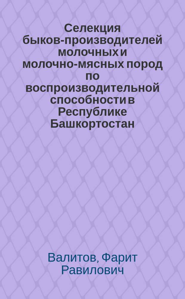 Селекция быков-производителей молочных и молочно-мясных пород по воспроизводительной способности в Республике Башкортостан : Автореф. дис. на соиск. учен. степ. к.с.-х.н. : Спец. 06.02.01