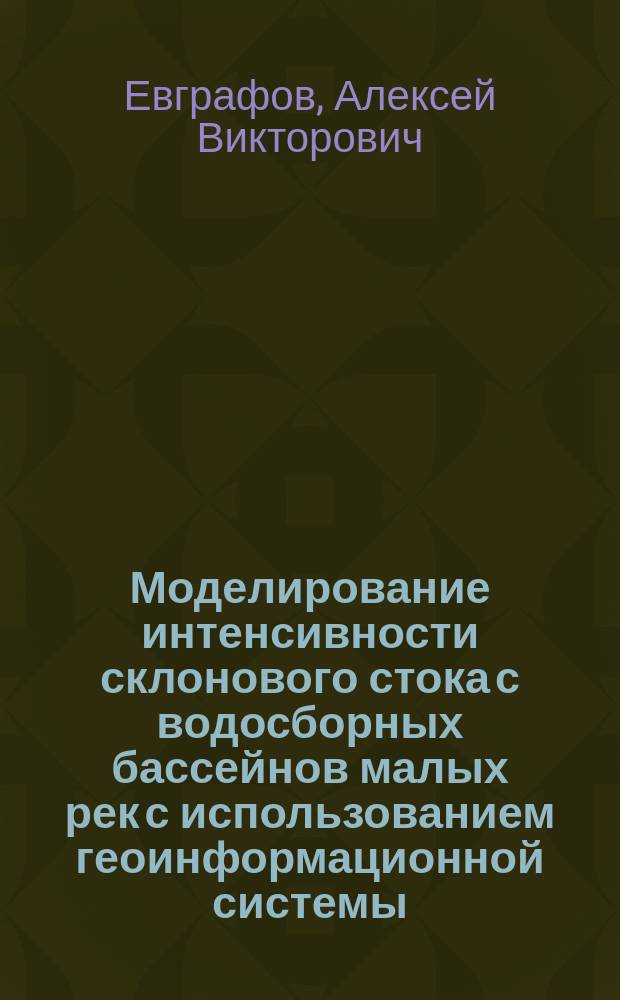 Моделирование интенсивности склонового стока с водосборных бассейнов малых рек с использованием геоинформационной системы : Автореф. дис. на соиск. учен. степ. к.т.н. : Спец. 05.23.16