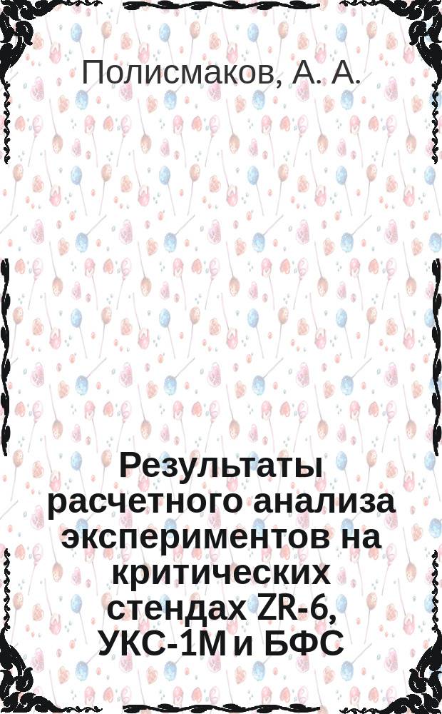 Результаты расчетного анализа экспериментов на критических стендах ZR-6, УКС-1М и БФС