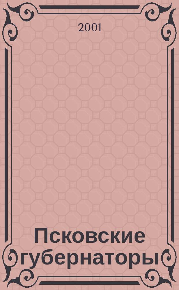 Псковские губернаторы : История власти в лицах