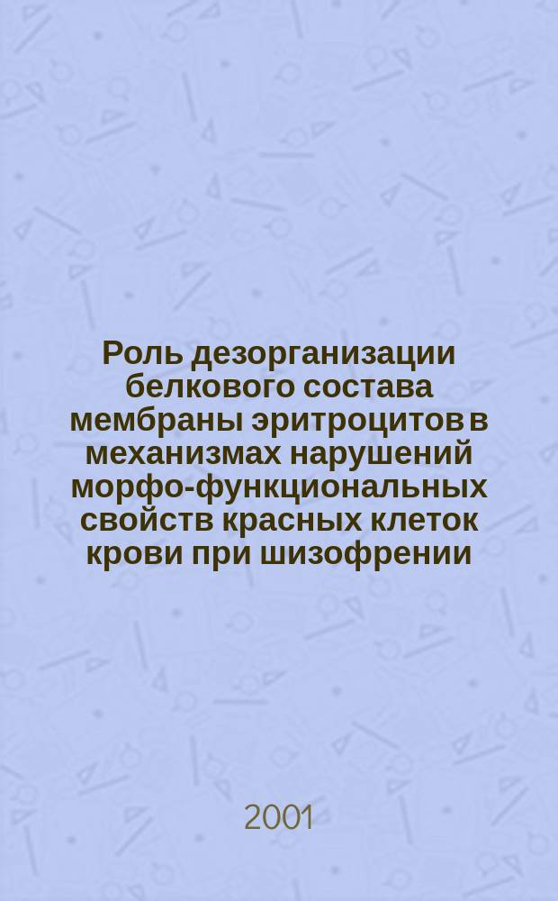 Роль дезорганизации белкового состава мембраны эритроцитов в механизмах нарушений морфо-функциональных свойств красных клеток крови при шизофрении : Автореф. дис. на соиск. учен. степ. к.м.н. : Спец. 14.00.16 : Спец. 14.00.18