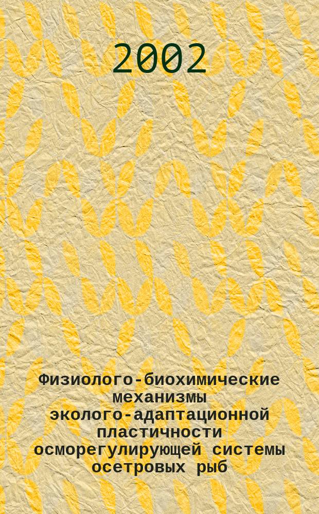 Физиолого-биохимические механизмы эколого-адаптационной пластичности осморегулирующей системы осетровых рыб : Автореф. дис. на соиск. учен. степ. д.б.н. : Спец. 03.00.13