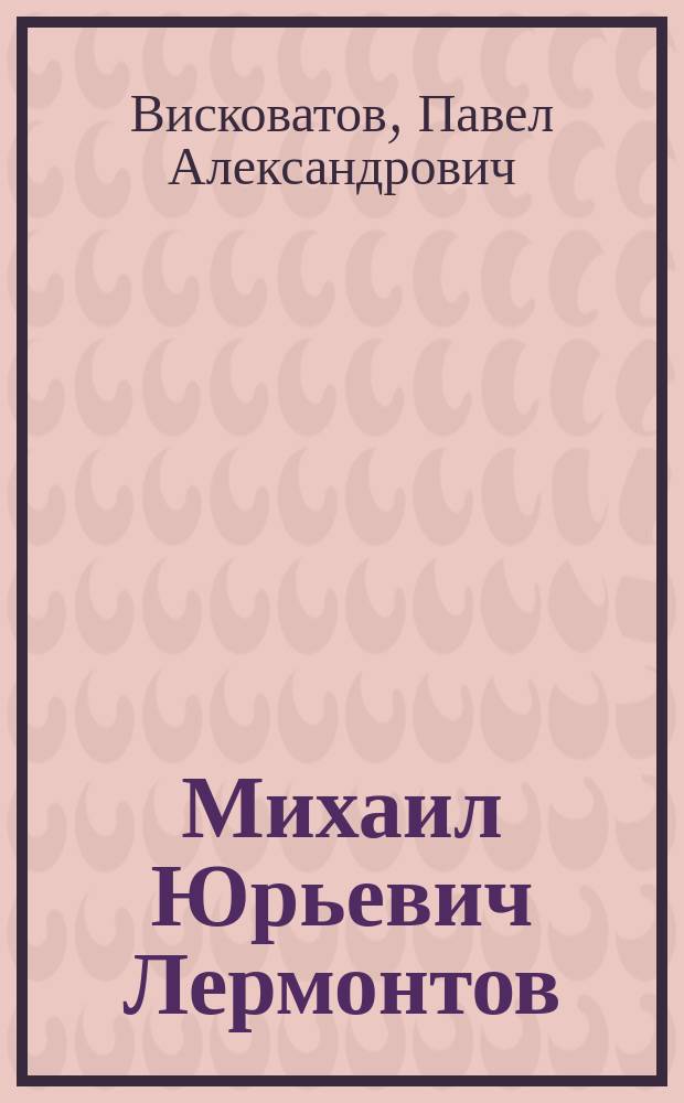 Михаил Юрьевич Лермонтов : Биография