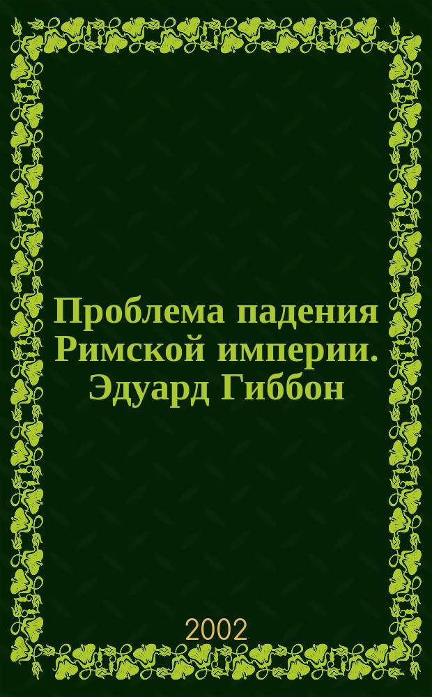 Проблема падения Римской империи. Эдуард Гиббон : Автореф. дис. на соиск. учен. степ. к.ист.н. : Спец. 07.00.09