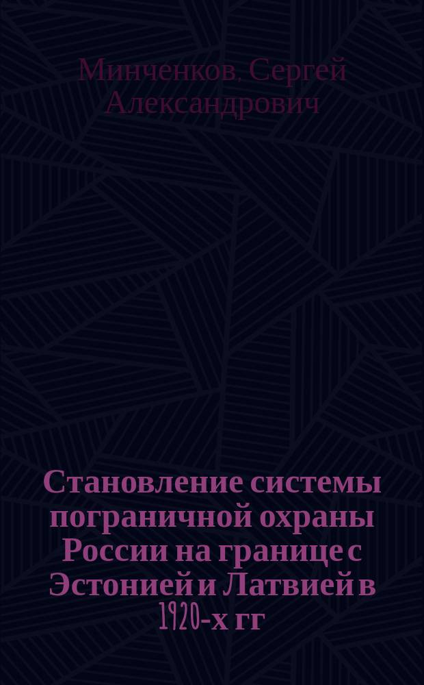 Становление системы пограничной охраны России на границе с Эстонией и Латвией в 1920-х гг. : Автореф. дис. на соиск. учен. степ. к.ист.н. : Спец. 07.00.02