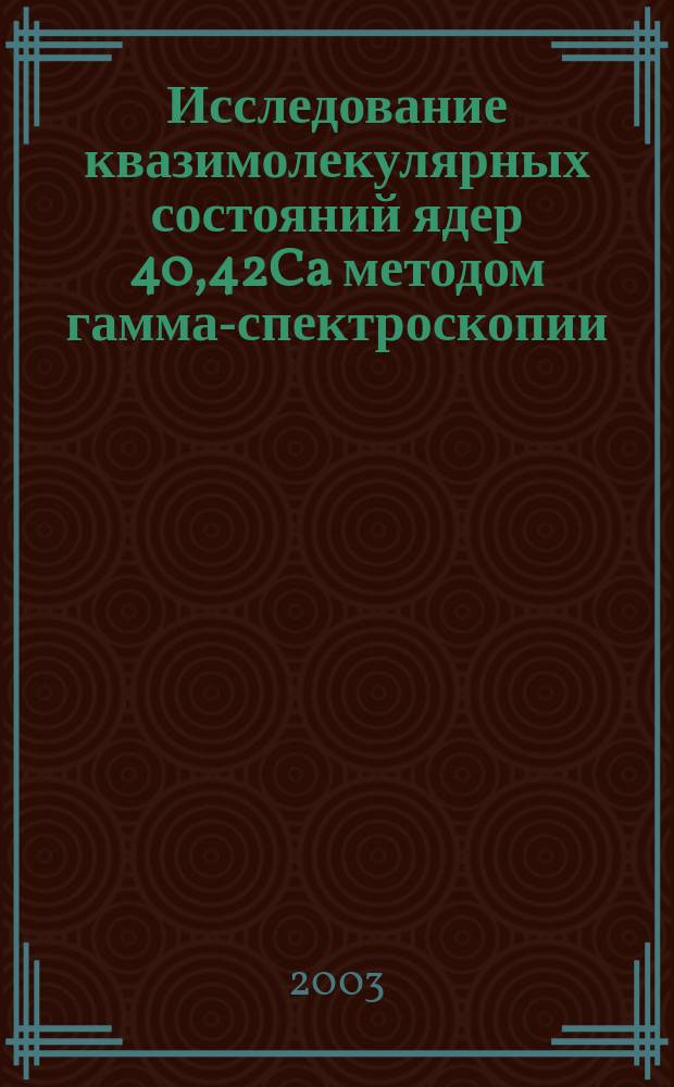 Исследование квазимолекулярных состояний ядер 40,42Ca методом гамма-спектроскопии : Автореф. дис. на соиск. учен. степ. к.ф.м.н. : Спец. 01.04.16