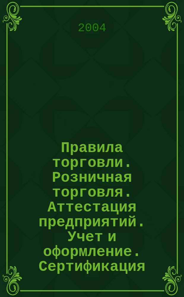 Правила торговли. Розничная торговля. Аттестация предприятий. Учет и оформление. Сертификация. Контрольно-кассовые машины