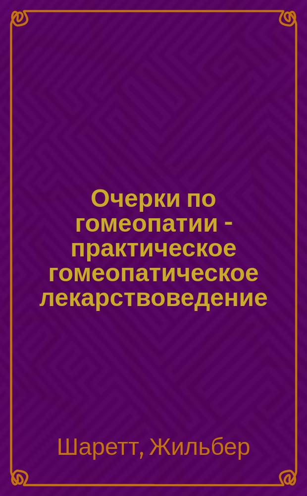 Очерки по гомеопатии - практическое гомеопатическое лекарствоведение : Пер. с фр.