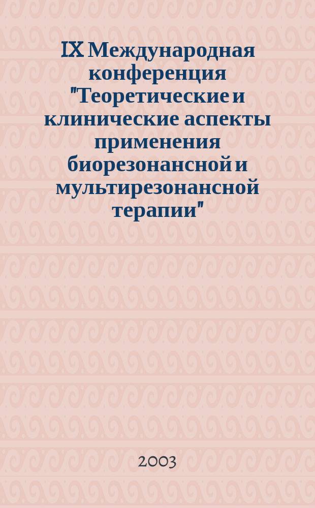 IX Международная конференция "Теоретические и клинические аспекты применения биорезонансной и мультирезонансной терапии". Ч. 1