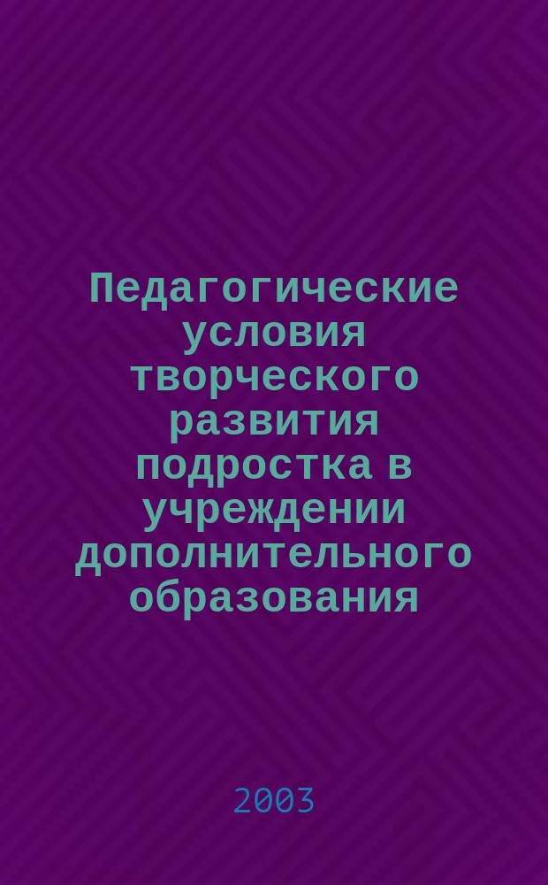 Педагогические условия творческого развития подростка в учреждении дополнительного образования: (На примере студии журналистики) : Автореф. дис. на соиск. учен. степ. к.п.н. : Спец. 13.00.01