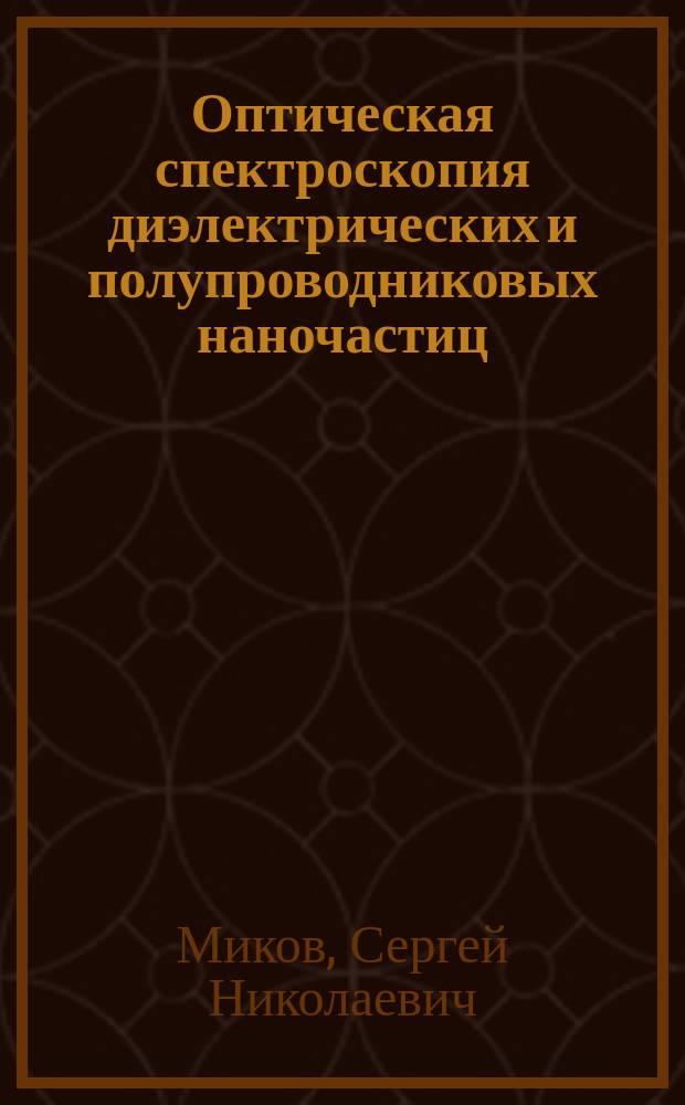 Оптическая спектроскопия диэлектрических и полупроводниковых наночастиц : Автореф. дис. на соиск. учен. степ. д.ф.-м.н. : Спец. 01.04.05