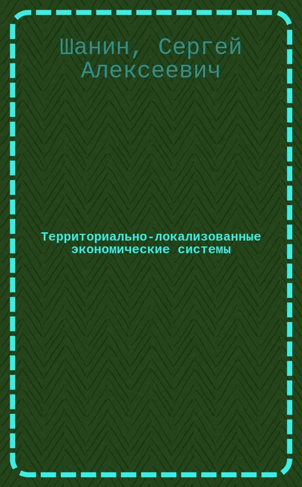 Территориально-локализованные экономические системы (локальные экономики): концепция и механизм развития : Автореф. дис. на соиск. учен. степ. д.э.н. : Спец. 08.00.05