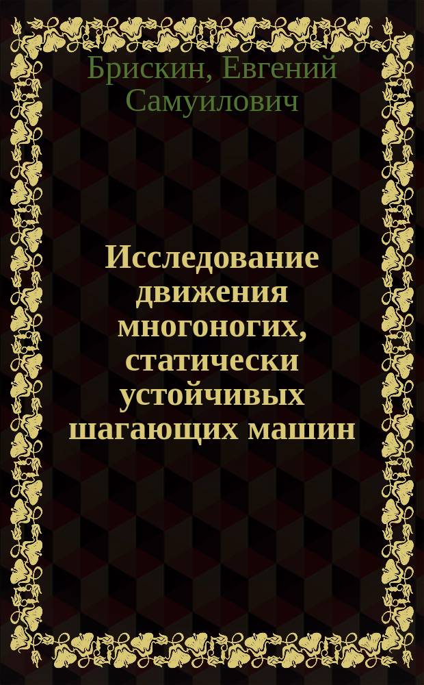 Исследование движения многоногих, статически устойчивых шагающих машин : Автореф. дис. на соиск. учен. степ. д.ф.-м.н. : Спец. 01.02.01
