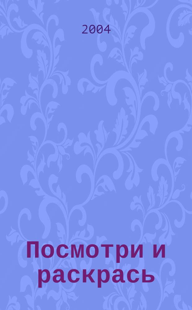 Посмотри и раскрась : Для мл. шк. возраста