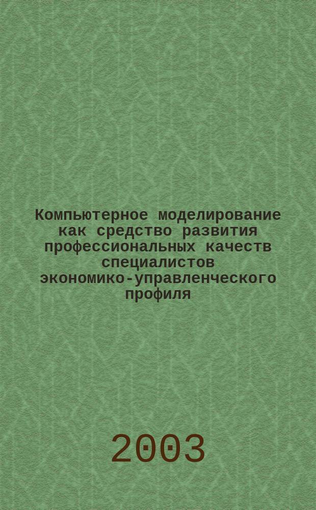 Компьютерное моделирование как средство развития профессиональных качеств специалистов экономико-управленческого профиля