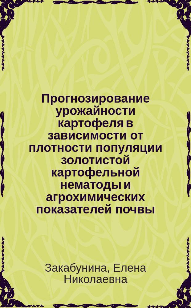 Прогнозирование урожайности картофеля в зависимости от плотности популяции золотистой картофельной нематоды и агрохимических показателей почвы : Автореф. дис. на соиск. учен. степ. к.с.-х.н. : Спец. 06.01.09; Спец. 06.01.11