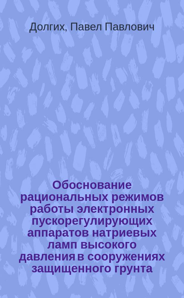 Обоснование рациональных режимов работы электронных пускорегулирующих аппаратов натриевых ламп высокого давления в сооружениях защищенного грунта : Автореф. дис. на соиск. учен. степ. к.т.н. : Спец. 05.20.02