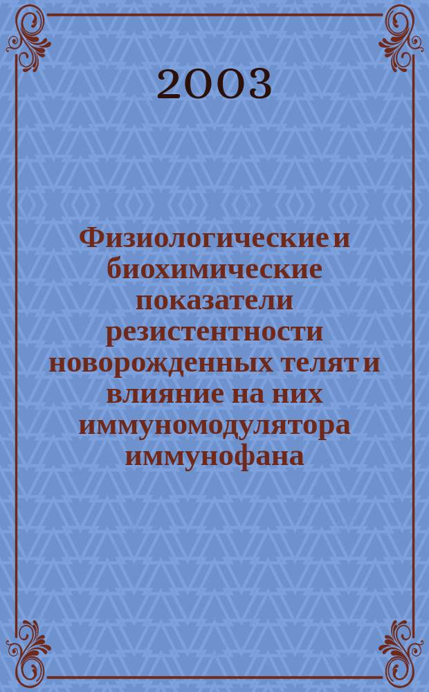 Физиологические и биохимические показатели резистентности новорожденных телят и влияние на них иммуномодулятора иммунофана : Автореф. дис. на соиск. учен. степ. к.б.н. : Спец. 03.00.13