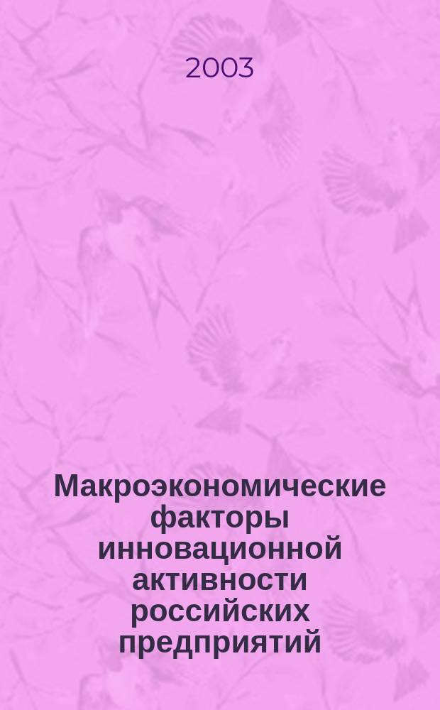 Макроэкономические факторы инновационной активности российских предприятий : Автореф. дис. на соиск. учен. степ. к.э.н. : Спец. 08.00.05