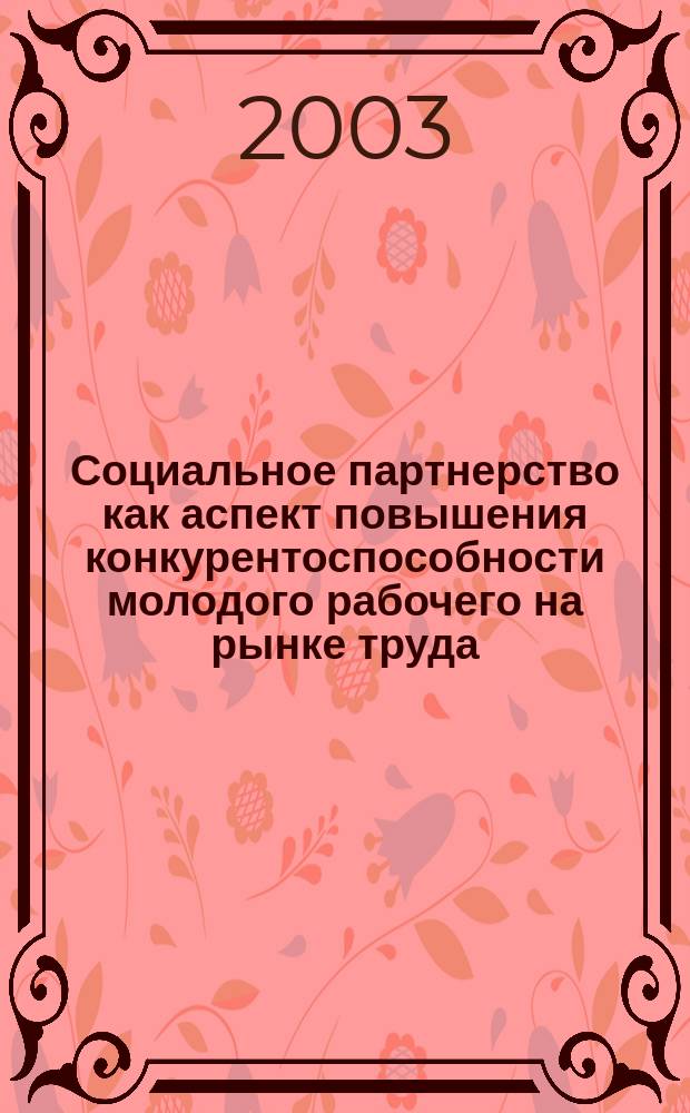 Социальное партнерство как аспект повышения конкурентоспособности молодого рабочего на рынке труда. Ч. 1