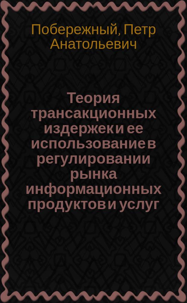 Теория трансакционных издержек и ее использование в регулировании рынка информационных продуктов и услуг : Автореф. дис. на соиск. учен. степ. к.э.н. : Спец. 08.00.01