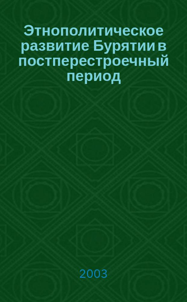 Этнополитическое развитие Бурятии в постперестроечный период : Автореф. дис. на соиск. учен. степ. к.ист.н. : Спец. 07.00.07