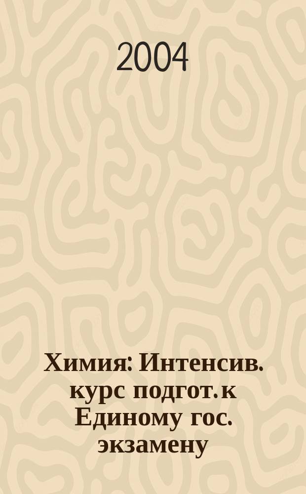 Химия : Интенсив. курс подгот. к Единому гос. экзамену : 10 вариантов с ответами. Систематизир. тесты