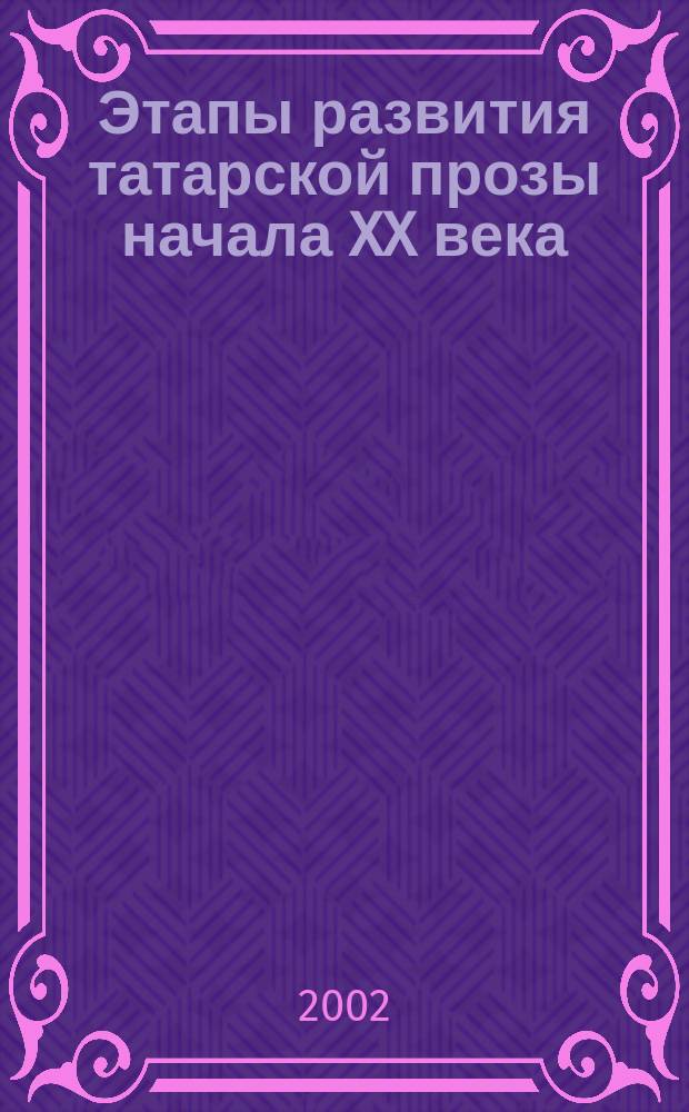 Этапы развития татарской прозы начала XX века : Автореф. дис. на соиск. учен. степ. д.филол.н. : Спец. 10.01.02