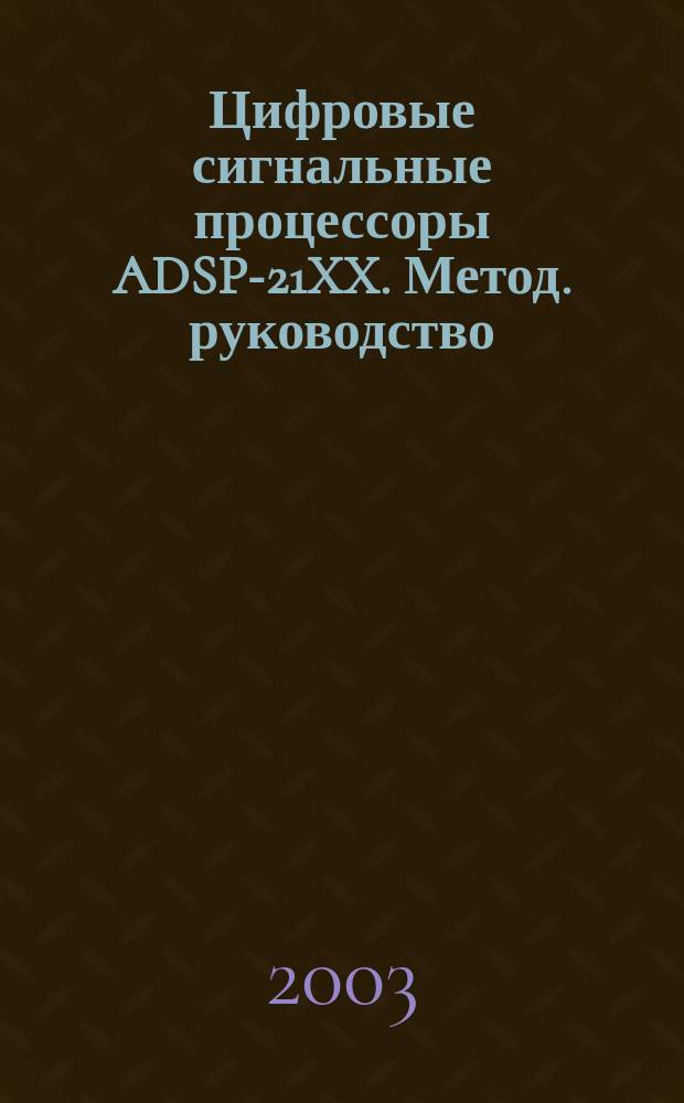Цифровые сигнальные процессоры ADSP-21XX. Метод. руководство