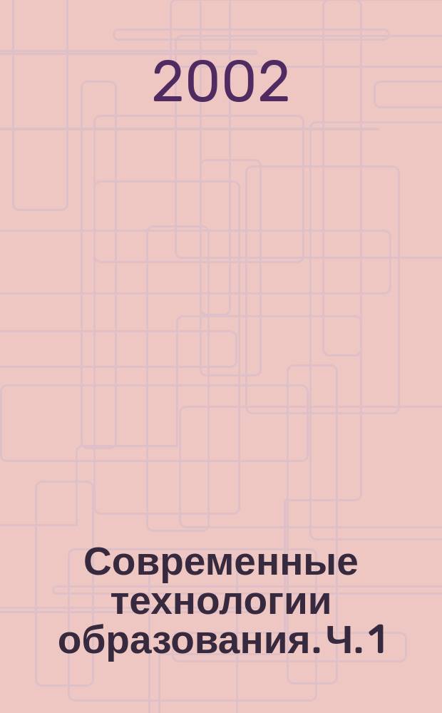 Современные технологии образования. Ч. 1 : (Секция 1 и 2)
