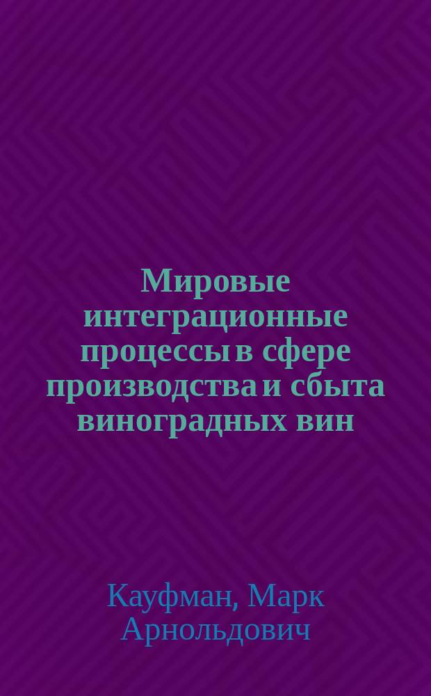 Мировые интеграционные процессы в сфере производства и сбыта виноградных вин : Автореф. дис. на соиск. учен. степ. к.э.н. : Спец. 08.00.14
