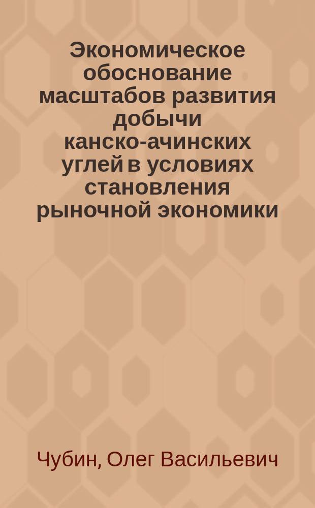 Экономическое обоснование масштабов развития добычи канско-ачинских углей в условиях становления рыночной экономики : Автореф. дис. на соиск. учен. степ. к.э.н. : Спец. 08.00.05