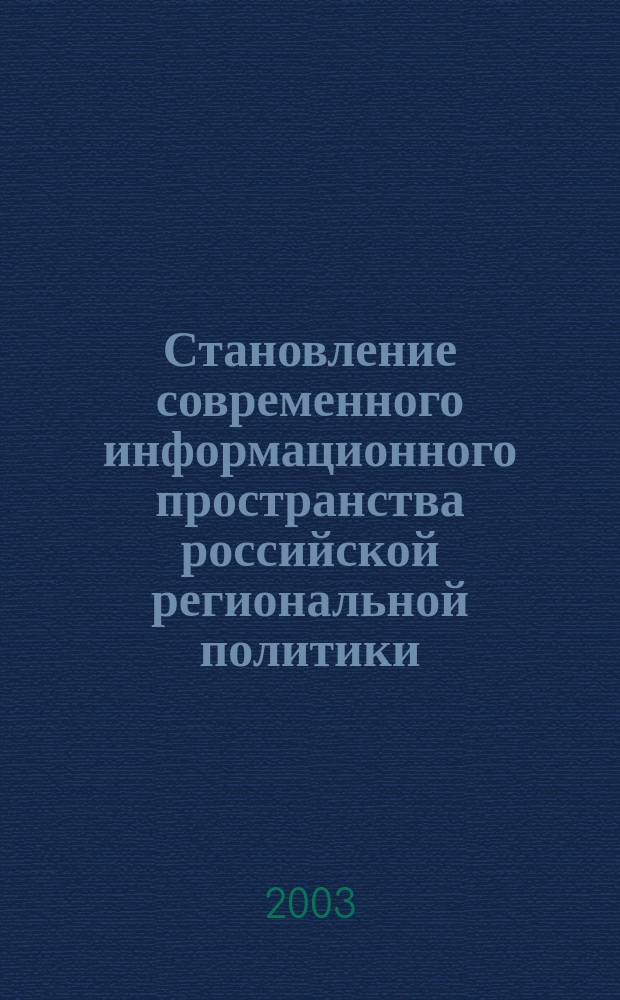 Становление современного информационного пространства российской региональной политики : Автореф. дис. на соиск. учен. степ. к.полит.н. : Спец. 23.00.02