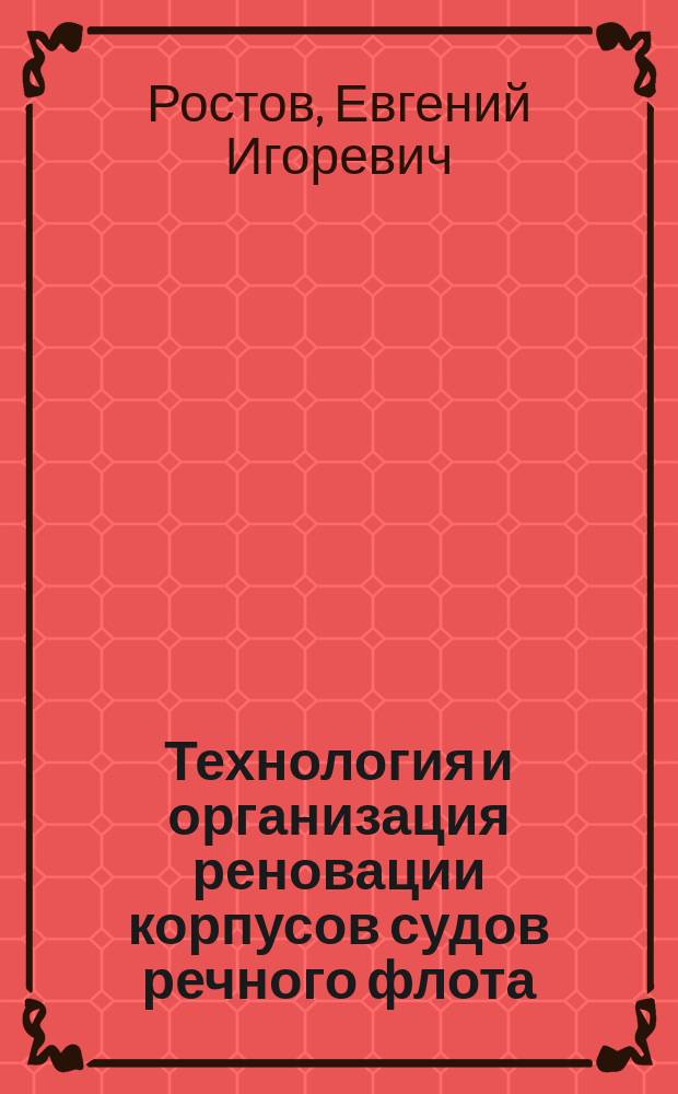 Технология и организация реновации корпусов судов речного флота : Автореф. дис. на соиск. учен. степ. к.т.н. : Спец. 05.08.04