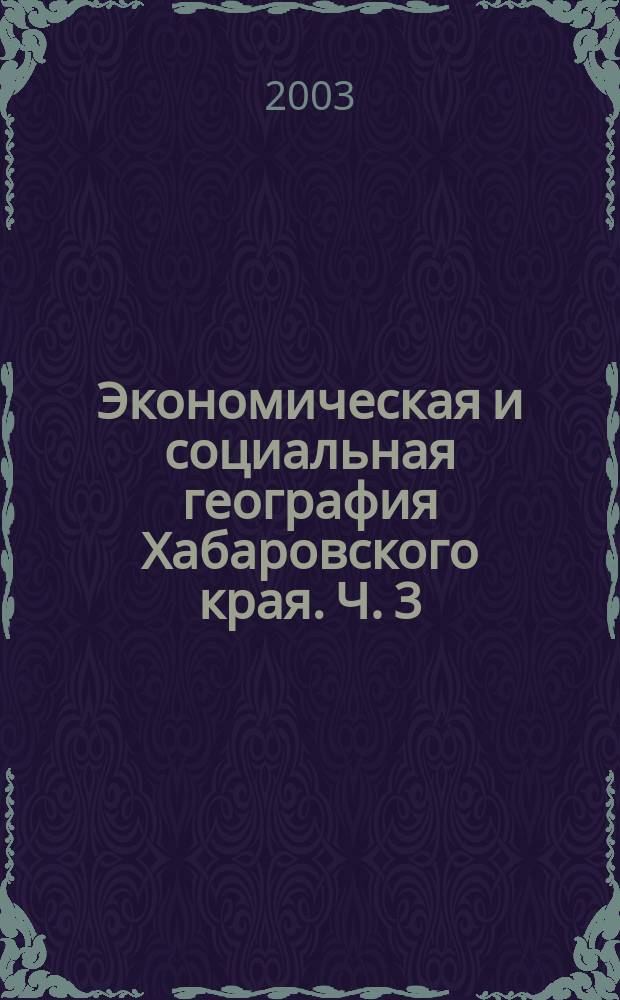 Экономическая и социальная география Хабаровского края. Ч. 3