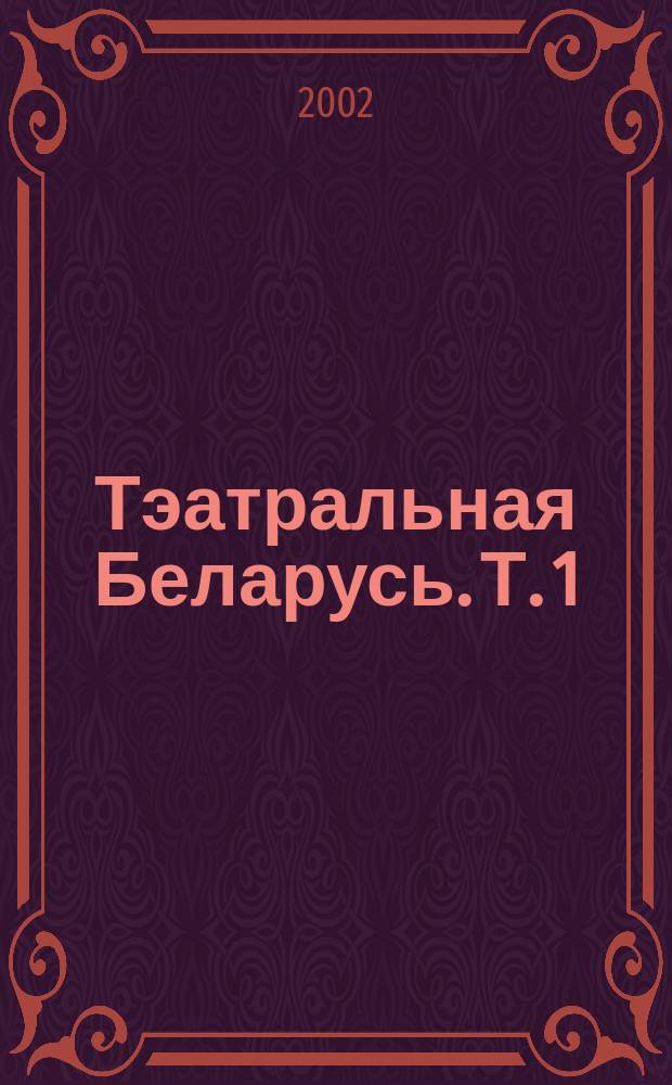 Тэатральная Беларусь. Т. 1 : А - К