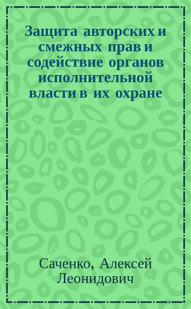 Защита авторских и смежных прав и содействие органов исполнительной власти в их охране : Автореф. дис. на соиск. учен. степ. к.ю.н. : Спец. 12.00.03