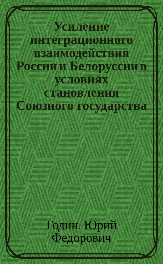 Усиление интеграционного взаимодействия России и Белоруссии в условиях становления Союзного государства : Автореф. дис. на соиск. учен. степ. д.э.н. : Спец. 08.00.05