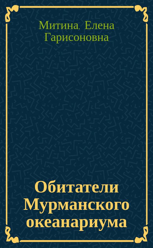 Обитатели Мурманского океанариума : Рабочая тетр. для факультатив. курса : Пособие для учащихся 7-8 кл. шк. и гимназий