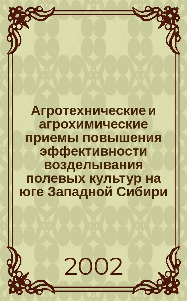 Агротехнические и агрохимические приемы повышения эффективности возделывания полевых культур на юге Западной Сибири : Автореф. дис. на соиск. учен. степ. д.с.-х.н. : Спец. 06.01.01 : Спец. 06.01.04