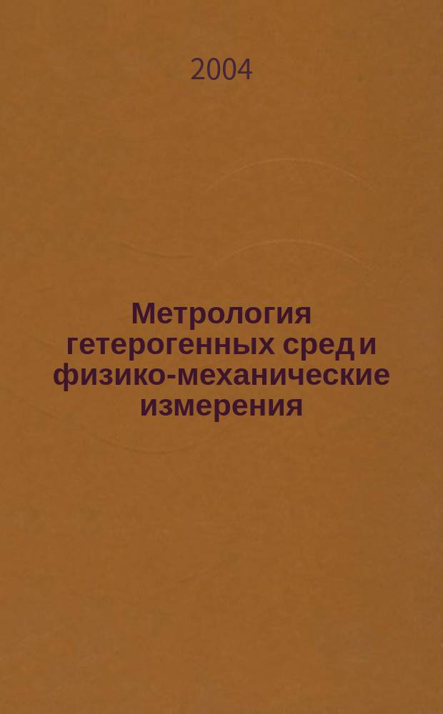 Метрология гетерогенных сред и физико-механические измерения : Сб. науч. тр