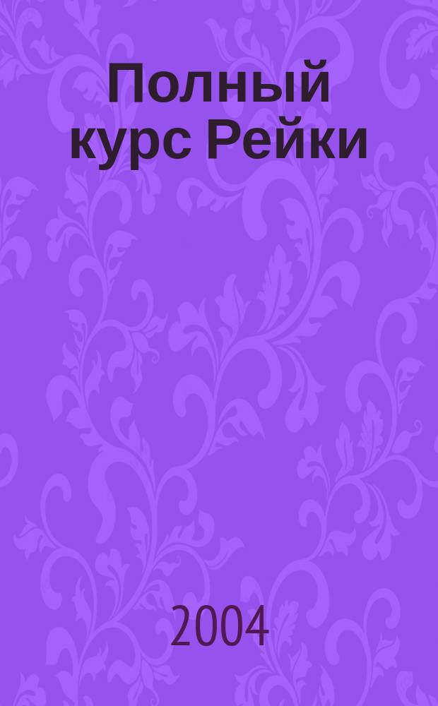 Полный курс Рейки : Пер. с англ.