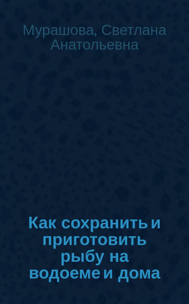 Как сохранить и приготовить рыбу на водоеме и дома