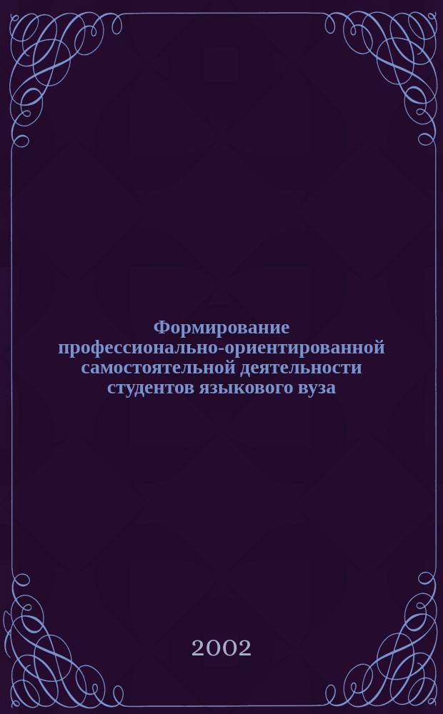 Формирование профессионально-ориентированной самостоятельной деятельности студентов языкового вуза (на материале оригинального художественного произведения) : Автореф. дис. на соиск. учен. степ. к.п.н. : Спец. 13.00.08