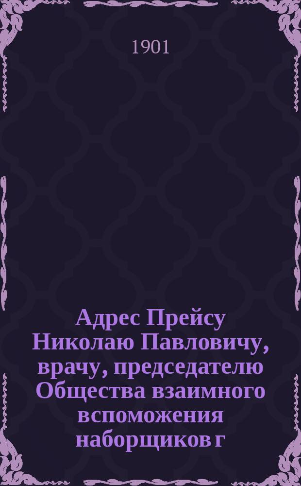 [Адрес Прейсу Николаю Павловичу, врачу, председателю Общества взаимного вспоможения наборщиков г. Харькова от Правления общества]