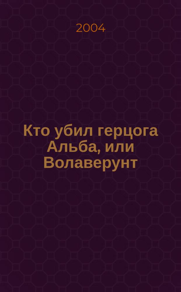 Кто убил герцога Альба, или Волаверунт : Роман
