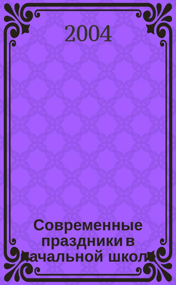 Современные праздники в начальной школе : 3-4 кл. : Практ. пособие для учителей нач. шк