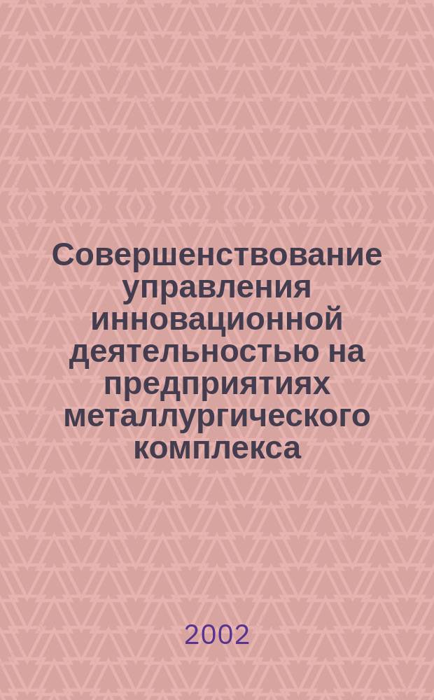 Совершенствование управления инновационной деятельностью на предприятиях металлургического комплекса : Автореф. дис. на соиск. учен. степ. к.э.н. : Спец. 08.00.05