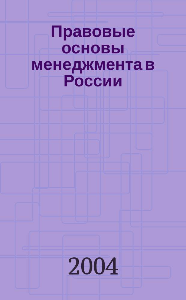 Правовые основы менеджмента в России : Технология использ. законодательства в деловом администрировании : Учеб. пособие для управлен. и экон. спец. вузов