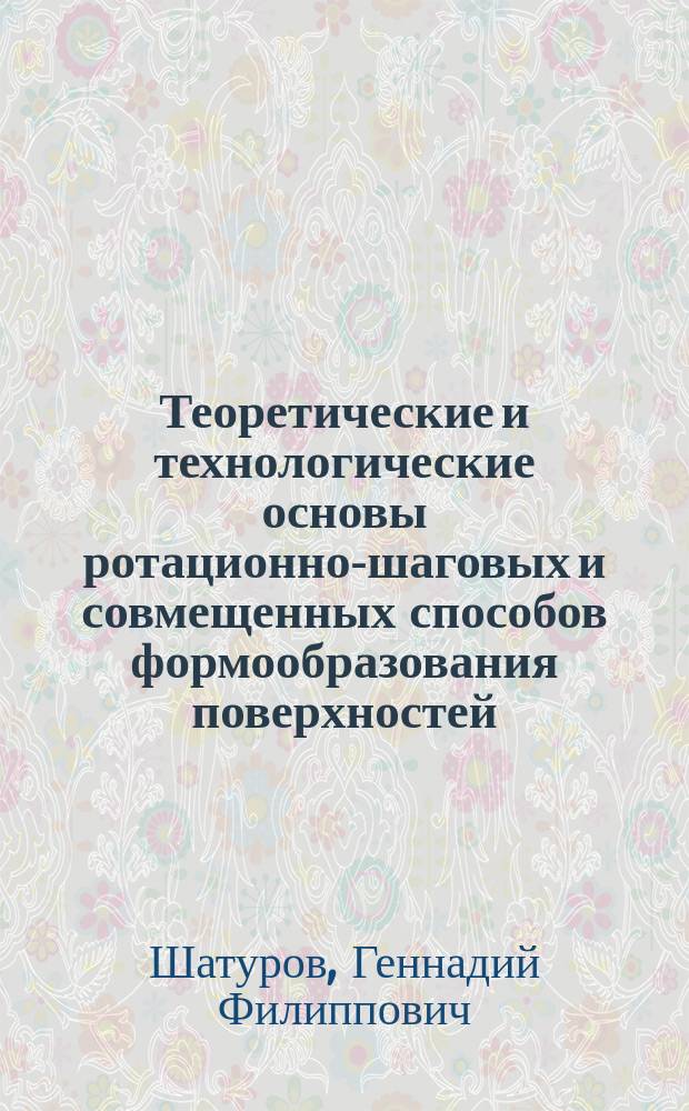 Теоретические и технологические основы ротационно-шаговых и совмещенных способов формообразования поверхностей : Автореф. дис. на соиск. учен. степ. д.т.н. : Спец. 05.03.01